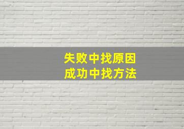 失败中找原因 成功中找方法